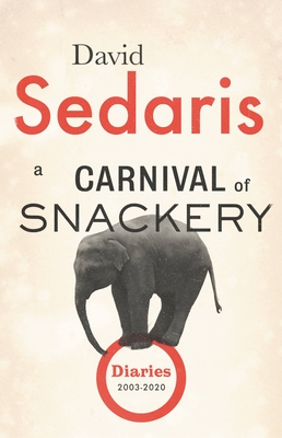 A Carnival of Snackery: Diaries (2003-2020) - Sedaris, David