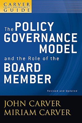 A Carver Policy Governance Guide, The Policy Governance Model and the Role of the Board Member - Carver, John, and Carver, Miriam