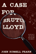 A Case for Brutus Lloyd: Science Fiction Mystery Stories