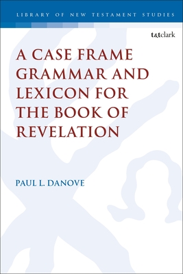 A Case Frame Grammar and Lexicon for the Book of Revelation - Danove, Paul L, and Keith, Chris (Editor)