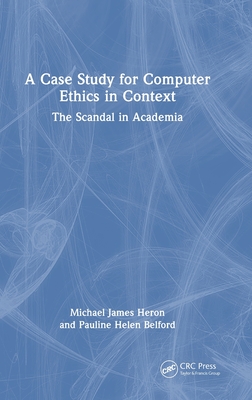 A Case Study for Computer Ethics in Context: The Scandal in Academia - Heron, Michael James, and Belford, Pauline Helen