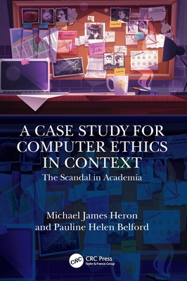 A Case Study for Computer Ethics in Context: The Scandal in Academia - Heron, Michael James, and Belford, Pauline Helen