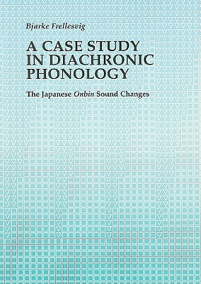 A Case Study in Diachronic Phonology: Onbin Changes in Old Japanese - Frellesvig, Bjarke