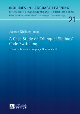 A Case Study on Trilingual Siblings' Code Switching: Focus on Minority Language Development - Bongartz, Christiane, and Nielbock-Yoon, Jaewon