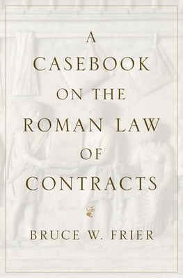 A Casebook on the Roman Law of Contracts - Frier, Bruce W