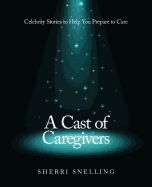 A Cast of Caregivers: Celebrity Stories to Help You Prepare to Care