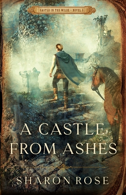 A Castle from Ashes: Castle in the Wilde - Novel 3 - Rose, Sharon