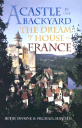 A Castle in the Backyard: The Dream at a House in France - Draine, Betsy, and Hinden, Michael (Contributions by)