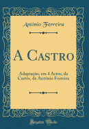 A Castro: Adaptao, Em 4 Actos, Da Castro, de Antnio Ferreira (Classic Reprint)