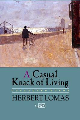 A Casual Knack of Living: Collected Poems - Lomas, Herbert