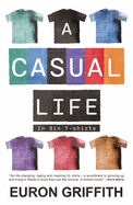 A Casual Life: In Six T-Shirts