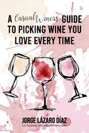 A Casual Winers Guide to Picking Wines You Love Every Time