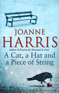 A Cat, a Hat, and a Piece of String: a spellbinding collection of unforgettable short stories from Joanne Harris, the bestselling author of Chocolat