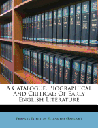 A Catalogue, Biographical and Critical: Of Early English Literature