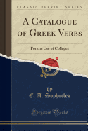A Catalogue of Greek Verbs: For the Use of Colleges (Classic Reprint)