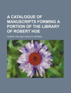 A Catalogue of Manuscripts Forming a Portion of the Library of Robert Hoe