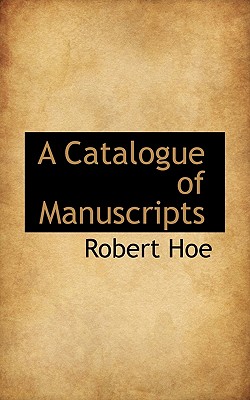 A Catalogue of Manuscripts - Hoe, Robert