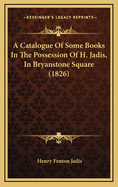 A Catalogue of Some Books in the Possession of H. Jadis, in Bryanstone Square (1826)