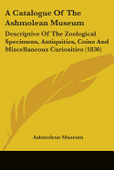 A Catalogue Of The Ashmolean Museum: Descriptive Of The Zoological Specimens, Antiquities, Coins And Miscellaneous Curiosities (1836)