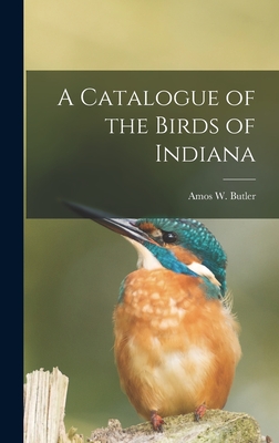 A Catalogue of the Birds of Indiana - Butler, Amos W (Amos William) 1860- (Creator)