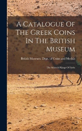 A Catalogue Of The Greek Coins In The British Museum: The Seleucid Kings Of Syria