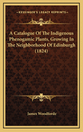 A Catalogue of the Indigenous Phenogamic Plants, Growing in the Neighborhood of Edinburgh (1824)
