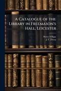 A Catalogue of the Library in Freemason's Hall, Leicester