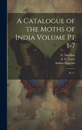 A Catalogue of the Moths of India Volume PT 1-7: PT 1-7
