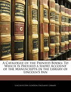 A Catalogue of the Printed Books: To Which Is Prefixed a Short Account of the Manuscripts in the Library of Lincoln's Inn