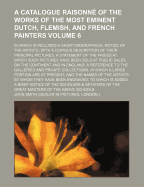 A Catalogue Raisonn? of the Works of the Most Eminent Dutch, Flemish, and French Painters: In Which Is Included a Short Biographical Notice of the Artists, with a Copious Description of Their Principal Pictures; A Statement of the Prices at Which Such