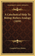 A Catechetical Help to Bishop Butlers Analogy (1859)