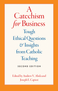 A Catechism for Business: Tough Ethical Questions and Insights from Catholic Teaching