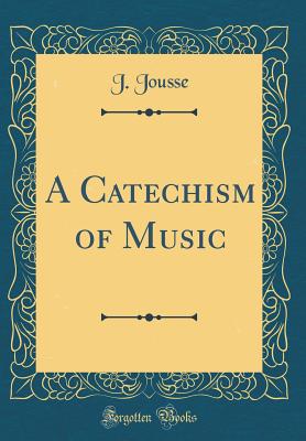 A Catechism of Music (Classic Reprint) - Jousse, J