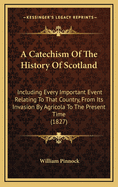 A Catechism of the History of Scotland: Including Every Important Event Relating to That Country, from Its Invasion by Agricola to the Present Time (1827)