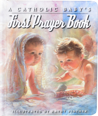 A Catholic Baby's First Prayer Book - Fincher, Kathy