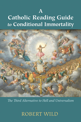 A Catholic Reading Guide to Conditional Immortality - Wild, Robert