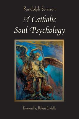 A Catholic Soul Psychology - Sardello, Robert (Introduction by), and Severson, Randolph