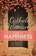 A Catholic Woman's Guide to Happiness