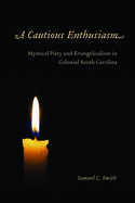 A Cautious Enthusiasm: Mystical Piety and Evangelicalism in Colonial South Carolina