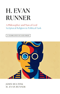 A Celebration of Faith Series: H. Evan Runner: A Philosopher and Man of God Scriptural Religion & Political Task
