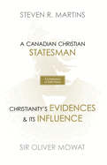 A Celebration of Faith Series: Sir Oliver Mowat: A Canadian Christian Statesman Christianity's Evidences & its Influence