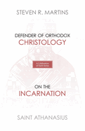 A Celebration of Faith Series: St. Athanasius: Defender of Orthodox Christology On the Incarnation