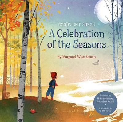 A Celebration of the Seasons: Goodnight Songs: Volume 2: Illustrated by Twelve Award-Winning Picture Book Artists - Brown, Margaret Wise