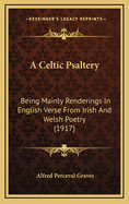 A Celtic Psaltery: Being Mainly Renderings in English Verse from Irish & Welsh Poetry