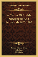 A Census Of British Newspapers And Periodicals 1620-1800