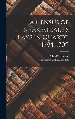 A Census of Shakespeare's Plays in Quarto 1594-1709 - Pollard, Alfred W, and Bartlett, Heinrietta Collins