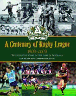 A Centenary of Rugby League 1908-2008: The Definitive Story of the Game in Australia
