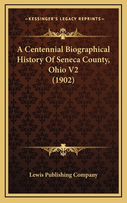 A Centennial Biographical History of Seneca County, Ohio V2 (1902) - Lewis Publishing Company