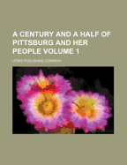 A Century and a Half of Pittsburg and Her People (Volume 1)