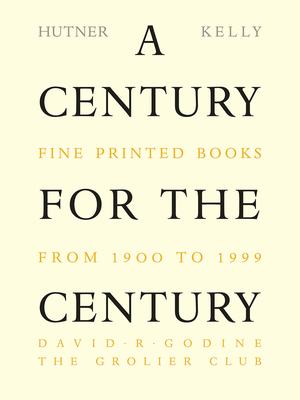 A Century for the Century: Fine Printed Books from 1900 to 1999 - Hutner, Martin, and Kelly, Jerry